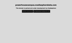 Powerhousecampus.mediaspherebeta.com thumbnail